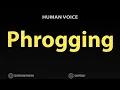 How To Pronounce Phrogging