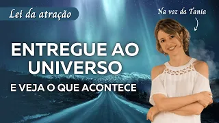 Se o que você quer não está acontecendo, entregue ao Universo e veja o que acontece