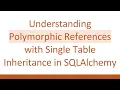 Understanding Polymorphic References with Single Table Inheritance in SQLAlchemy