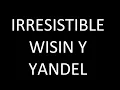 Wisin y Yandel - Irresistible (Letra - Lyrics)