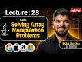 Lecture 28 Array Manipulation Problems DSA Series by Babbar