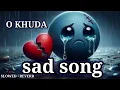 Download Lagu O Khuda O Khuda Batade kya lakeer me likha [slow + reverb ] @tseries @Lofi-songmanish-619