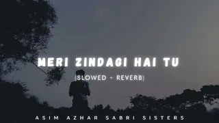 meri zindagi hai tu ost slowed reverb lofi mix asim azhar sabri sisters