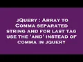 jQuery Array to Comma separated string and for last tag use the and instead of comma in jquery