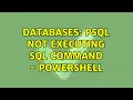 Databases PSQL not executing SQL command - Powershell 2 Solutions