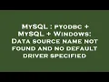 MySQL pyodbc MySQL Windows Data source name not found and no default driver specified