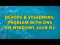 DevOps SysAdmins Problem with DNS on Windows 2008 R2 2 Solutions