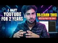 I Quit YouTube for 2 Years to Learn This