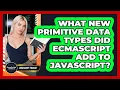 What New Primitive Data Types Did ECMAScript Add To JavaScript - JavaScript Toolkit
