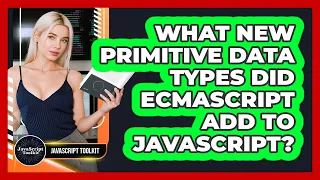What New Primitive Data Types Did ECMAScript Add To JavaScript - JavaScript Toolkit