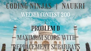 Code360 Coding Ninjas Weekly Contest 200 Problem D Maximum Score with Replacement Subarrays
