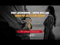 Lagu UTHA LIKUMAHUWA - UNTUK APA LAGI (COVER POP JAZZ)