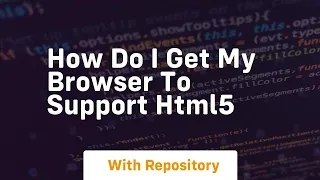 How do i get my browser to support html5