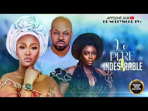 Download MP3 LE PÈRE INDÉSIRABLE : Film Nigerian En Francais Complete/FrenchFilm247