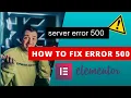 How to fix Elementor Server Error 500 Quick Fix