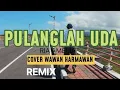 Download Lagu 𝗣𝗨𝗟𝗔𝗡𝗚𝗟𝗔𝗛 𝗨𝗗𝗔 - 𝗖𝗢𝗩𝗘𝗥 𝗕𝗬 𝗪𝗔𝗪𝗔𝗡 𝗛𝗔𝗥𝗠𝗔𝗪𝗔𝗡 - 𝗣𝗢𝗣 𝗠𝗜𝗡𝗔𝗡𝗚 - 𝗥𝗘𝗠𝗜𝗫 - 𝗥𝗜𝗔 𝗔𝗠𝗘𝗟𝗜𝗔