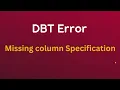 DBT Data Build Tool - Missing column specification Error