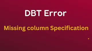 DBT Data Build Tool - Missing column specification Error