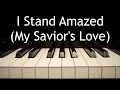 Download Lagu I Stand Amazed (My Savior's Love) - piano instrumental hymn with lyrics