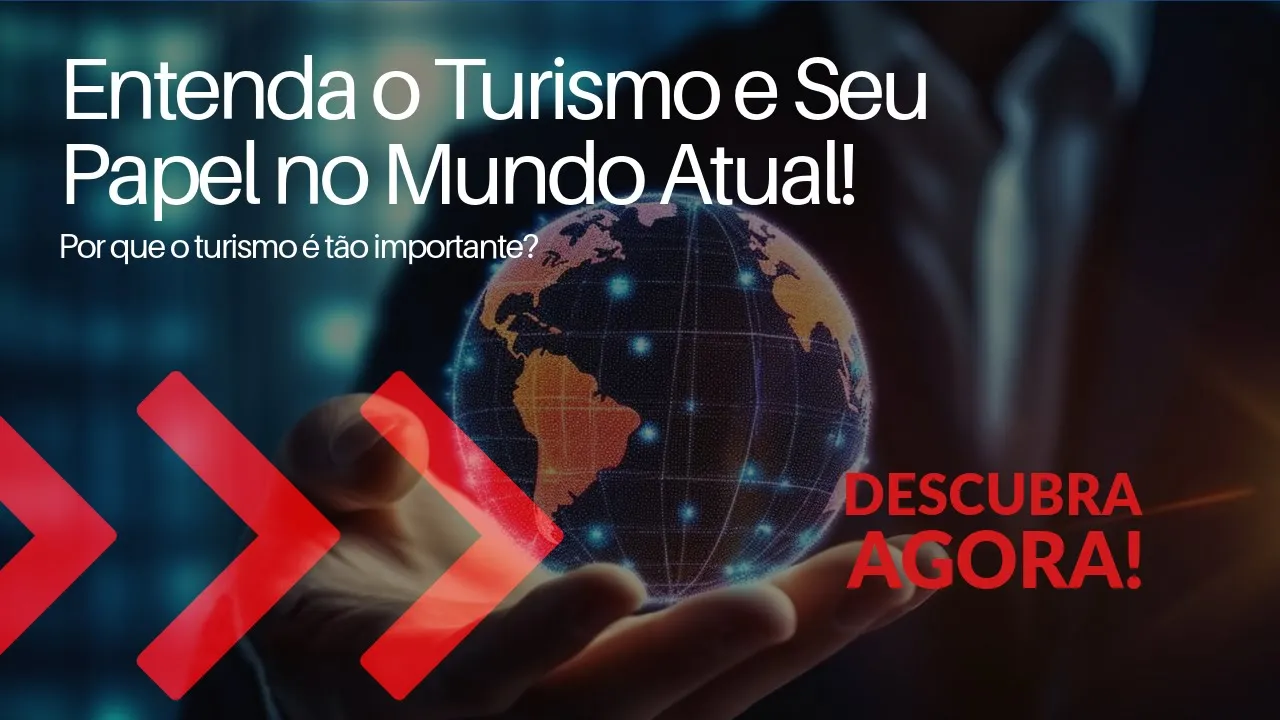 Entenda o Turismo e Seu Papel no Mundo Atual!
