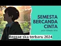 Download Lagu lagu terbaru reggae ska 2024 | semesta bercanda cinta