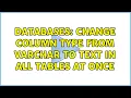 Databases Change column type from varchar to text in all tables at once 3 Solutions