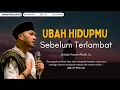 Download Lagu Ubah Hidupmu Sebelum Terlambat | Ustadz Hanan Attaki #ustadzhananattaki