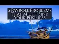 6 Payroll Problems That Might Sink Your Business and What to Do About It