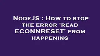 NodeJS How to stop the error read ECONNRESET from happening