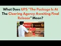 What Does UPS The Package Is At The Clearing Agency Awaiting Final Release Mean