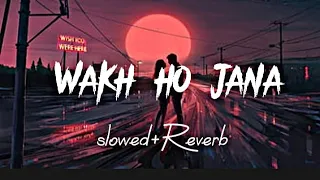 wakh ho jana slowed reverb viral lofi