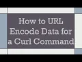 How to URL Encode Data for a Curl Command