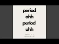 Period Ahh Period Uhh