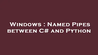 Windows Named Pipes between C and Python