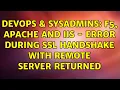 DevOps SysAdmins F5 Apache and IIS - Error during SSL Handshake with remote server returned