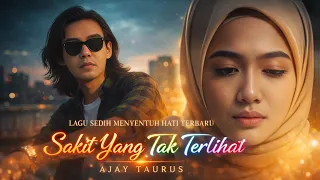 sakit yang tak terlihat ajay taurus lagu sedih menyentuh hati terbaru