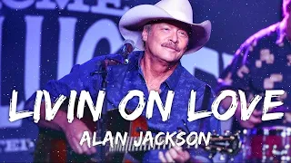 alan jackson livin on love lyrics