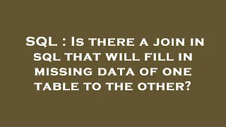 SQL Is there a join in sql that will fill in missing data of one table to the other