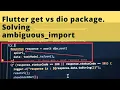 Flutter get vs dio package Solving ambiguous import error in flutter in 2 mins
