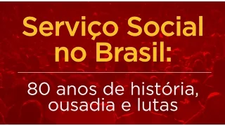 Serviço Social no Brasil - 80 anos de história, ousadia e lutas
