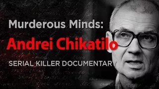 Murderous Minds Andrei Chikatilo The Rostov Ripper Serial Killer Documentary