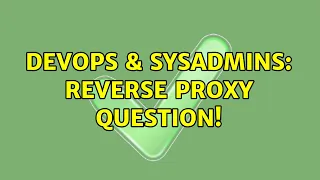 DevOps SysAdmins Reverse Proxy Question