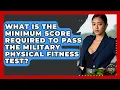 What Is the Minimum Score Required to Pass the Military Physical Fitness Test