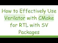 How to Effectively Use Verilator with CMake for RTL with SV Packages