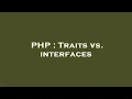 PHP Traits vs interfaces