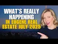 Eugene Oregon Real Estate Market Update July 2025