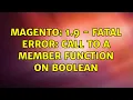Magento 1 9 - Fatal error Call to a member function on boolean 2 Solutions