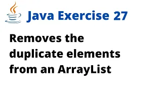 Java Exercise 27 - Remove the duplicate elements from an ArrayList