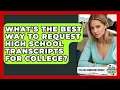 What s The Best Way To Request High School Transcripts For College - College Admissions Insider