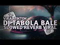 Download Lagu DJ TABOLA BALE SLOWED REVERB VIRAL DITIKTOK - DJ TIMUR X MINANG TERBARU 2025!